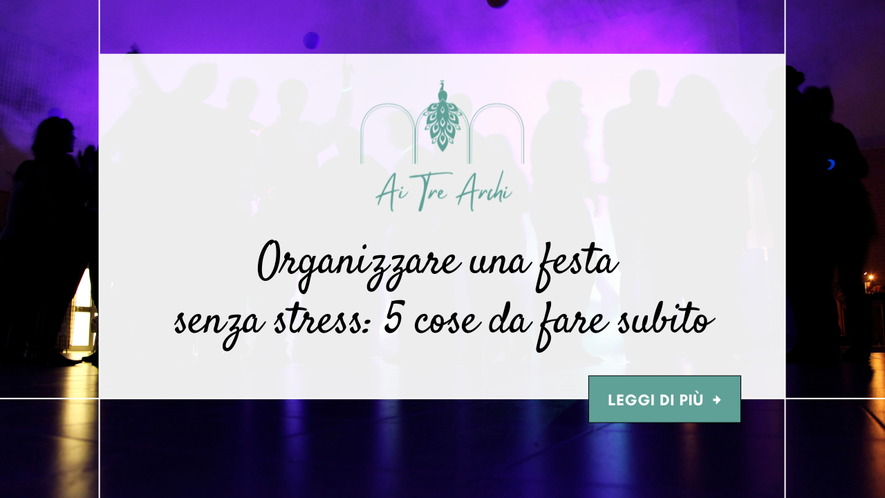 Organizzare una festa senza stress: 5 cose da fare subito