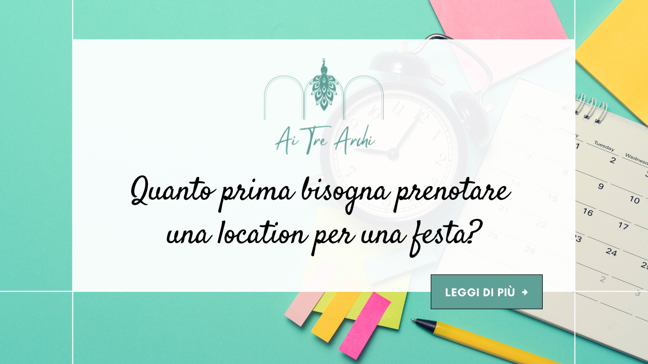 Quanto prima bisogna prenotare una location per una festa?